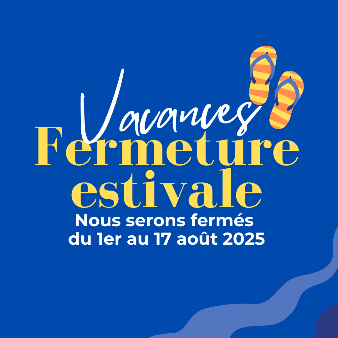 🌞 Fermeture estivale du 1er au 17 août 🌴